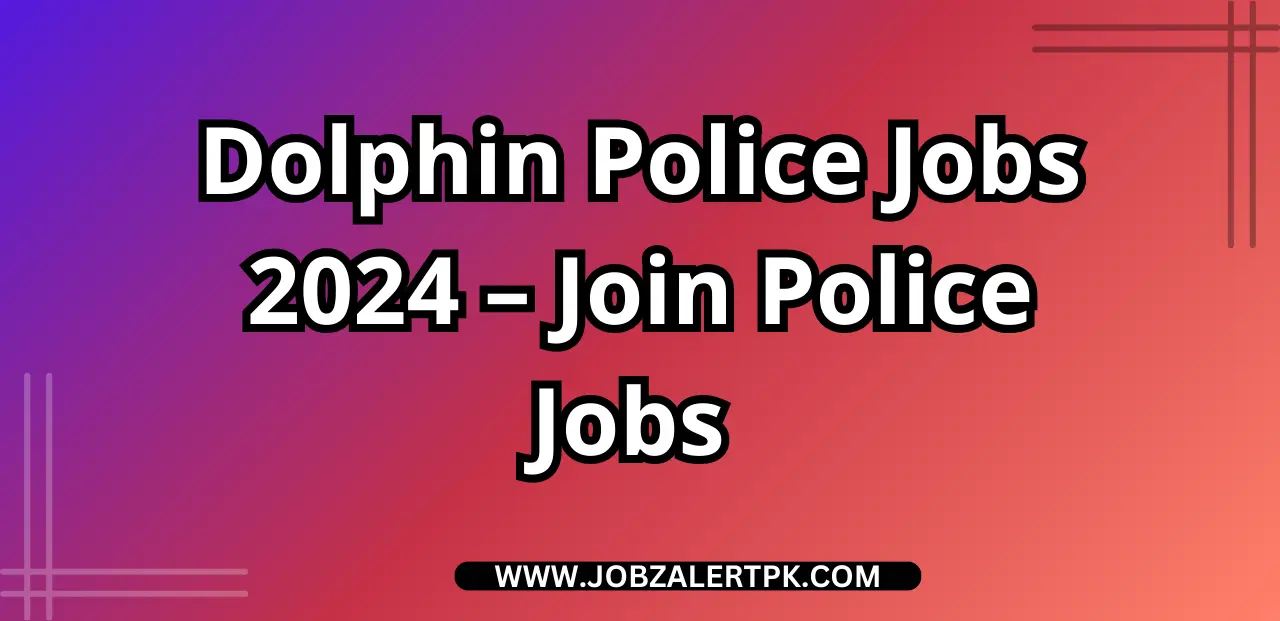 Dolphin Police Jobs 2024 – Join Police Jobs Online Registration