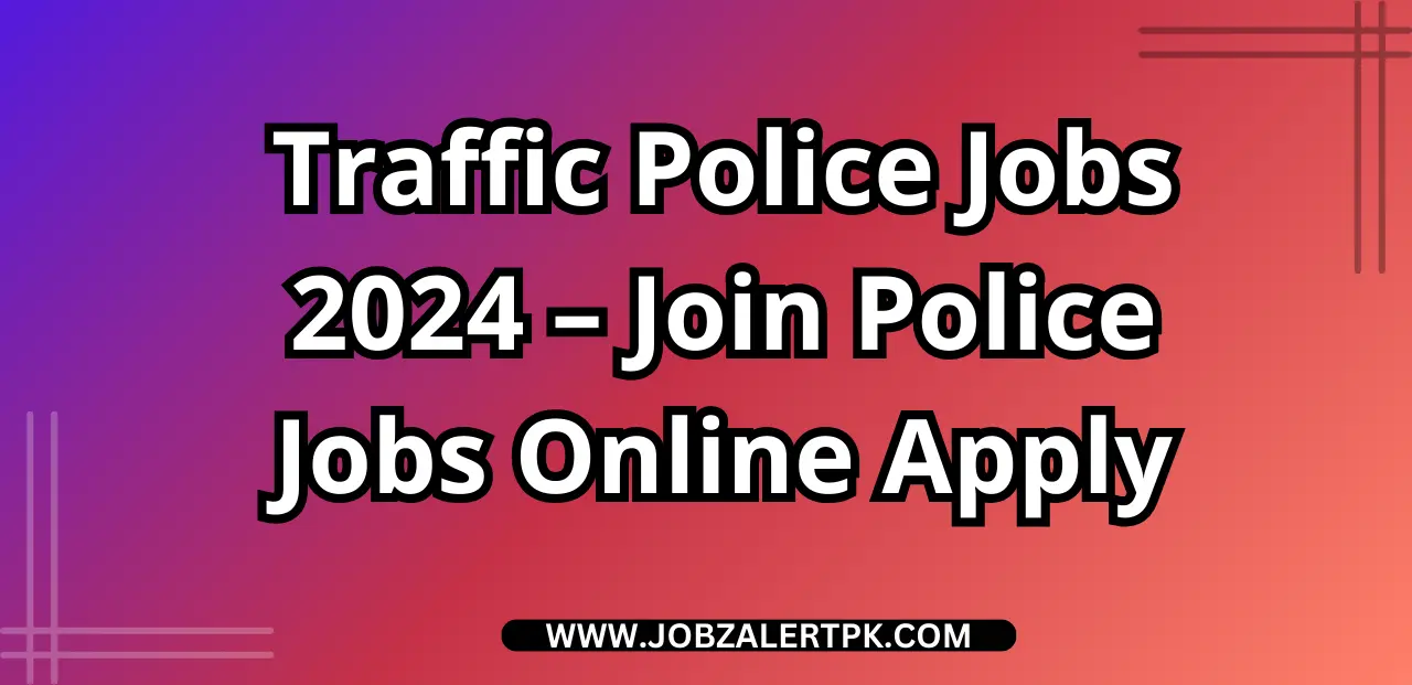 Traffic Police Jobs 2024 – Join Police Jobs Online Apply