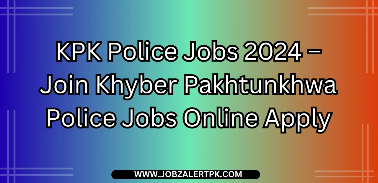 KPK Police Jobs 2024 – Join Khyber Pakhtunkhwa Police Jobs Online Apply