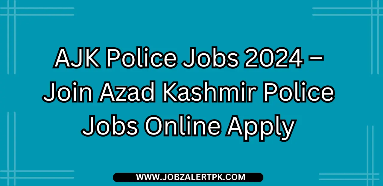 AJK Police Jobs 2024 – Join Azad Kashmir Police Jobs Online Apply