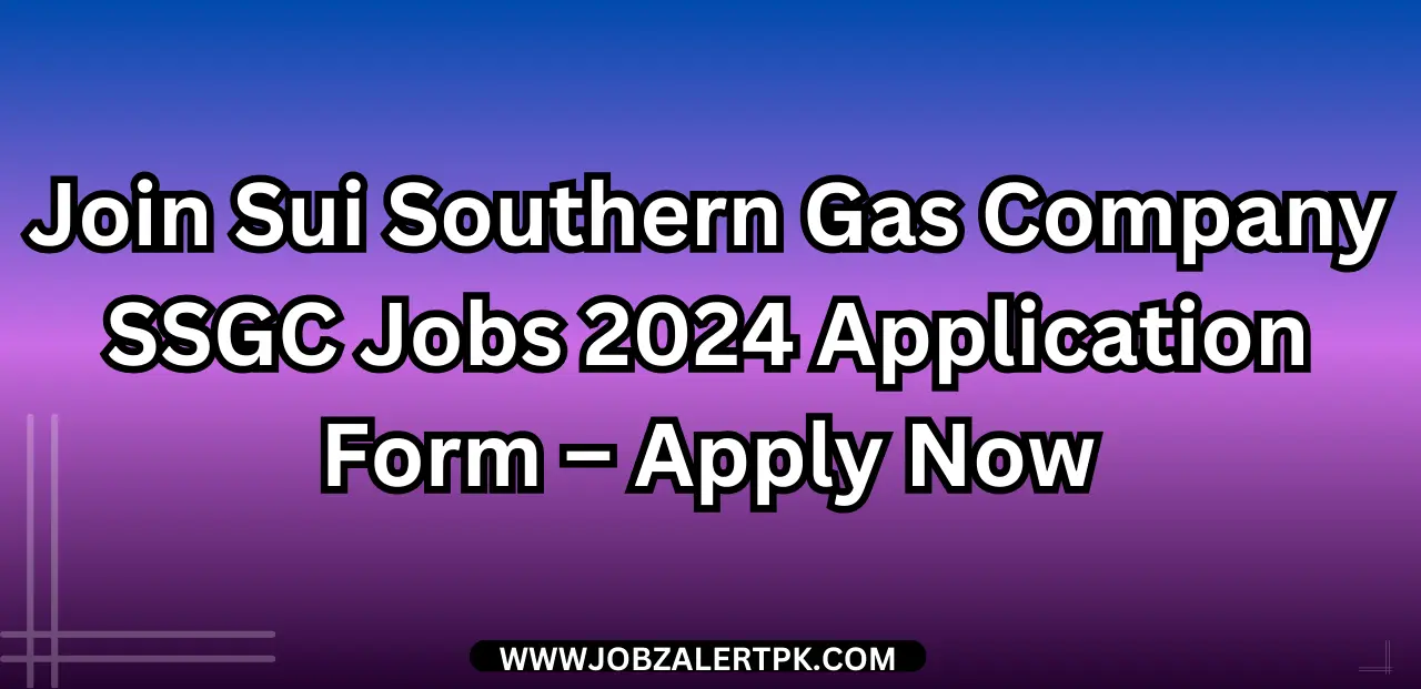 Join Sui Southern Gas Company SSGC Jobs 2024 Application Form – Apply Now