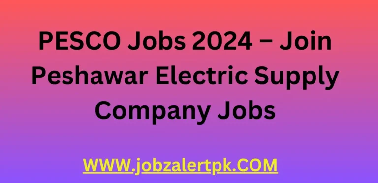 PESCO Jobs 2024 – Join Peshawar Electric Supply Company Jobs