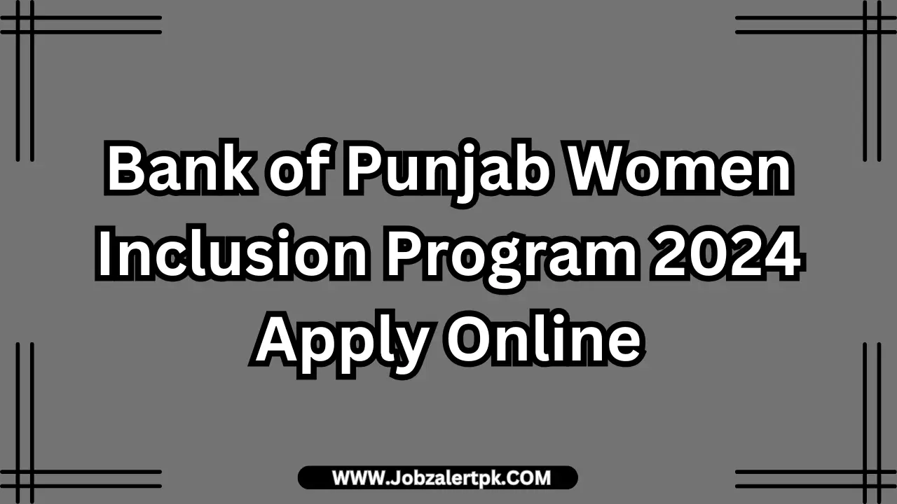 Bank of Punjab Women Inclusion Program 2024 Apply Online